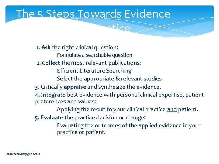 The 5 Steps Towards Evidence Based Practice 1. Ask the right clinical question: Formulate