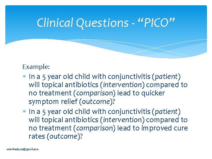 Clinical Questions - “PICO” Example: In a 5 year old child with conjunctivitis (patient)