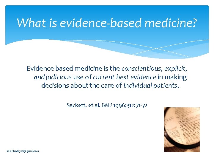 What is evidence-based medicine? Evidence based medicine is the conscientious, explicit, and judicious use