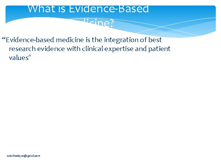What is Evidence-Based Medicine? “Evidence-based medicine is the integration of best research evidence with