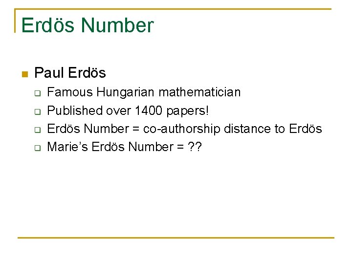 Erdös Number n Paul Erdös q q Famous Hungarian mathematician Published over 1400 papers!