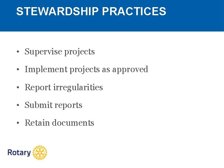 STEWARDSHIP PRACTICES • Supervise projects • Implement projects as approved • Report irregularities •