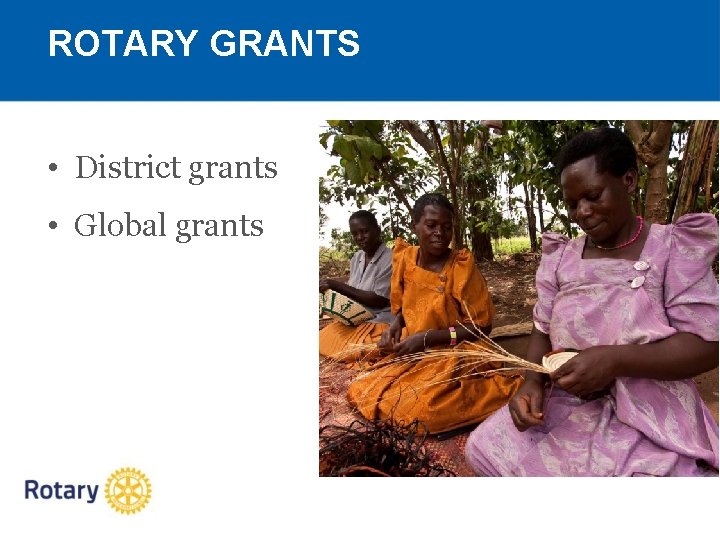 ROTARY GRANTS • District grants • Global grants 