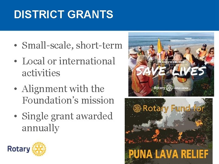 DISTRICT GRANTS • Small-scale, short-term • Local or international activities • Alignment with the