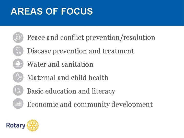 AREAS OF FOCUS • Peace and conflict prevention/resolution • Disease prevention and treatment •