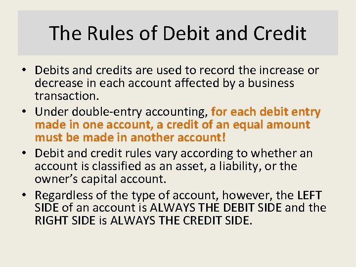 The Rules of Debit and Credit • Debits and credits are used to record