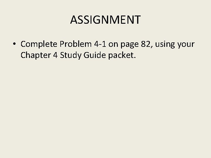 ASSIGNMENT • Complete Problem 4 -1 on page 82, using your Chapter 4 Study