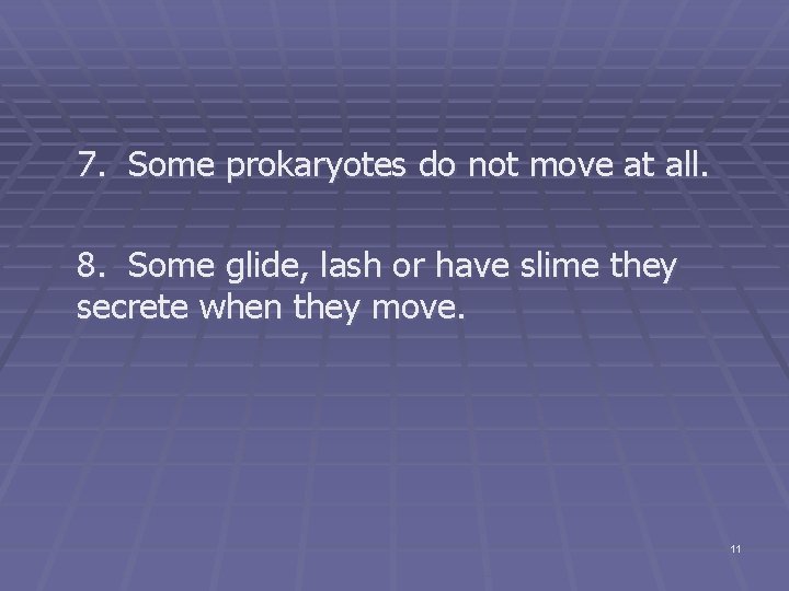 7. Some prokaryotes do not move at all. 8. Some glide, lash or have