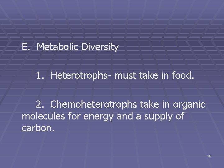 E. Metabolic Diversity 1. Heterotrophs- must take in food. 2. Chemoheterotrophs take in organic