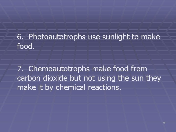 6. Photoautotrophs use sunlight to make food. 7. Chemoautotrophs make food from carbon dioxide