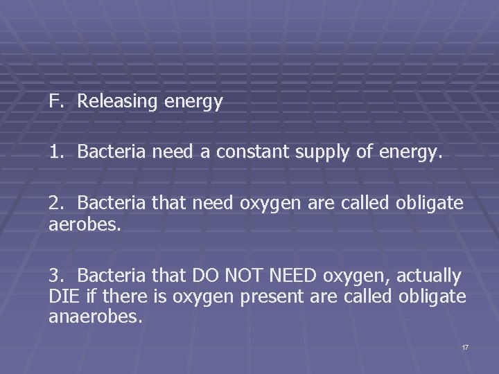 F. Releasing energy 1. Bacteria need a constant supply of energy. 2. Bacteria that