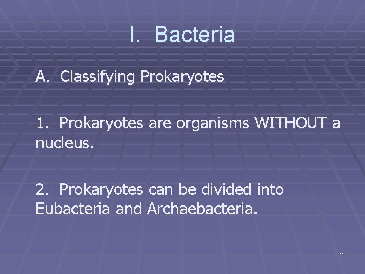 I. Bacteria A. Classifying Prokaryotes 1. Prokaryotes are organisms WITHOUT a nucleus. 2. Prokaryotes