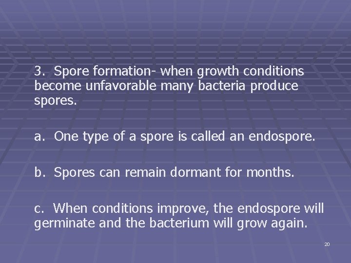 3. Spore formation- when growth conditions become unfavorable many bacteria produce spores. a. One