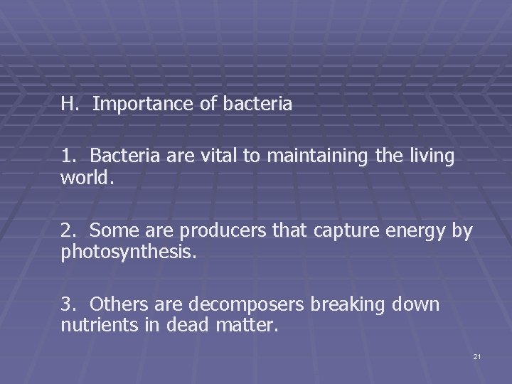 H. Importance of bacteria 1. Bacteria are vital to maintaining the living world. 2.