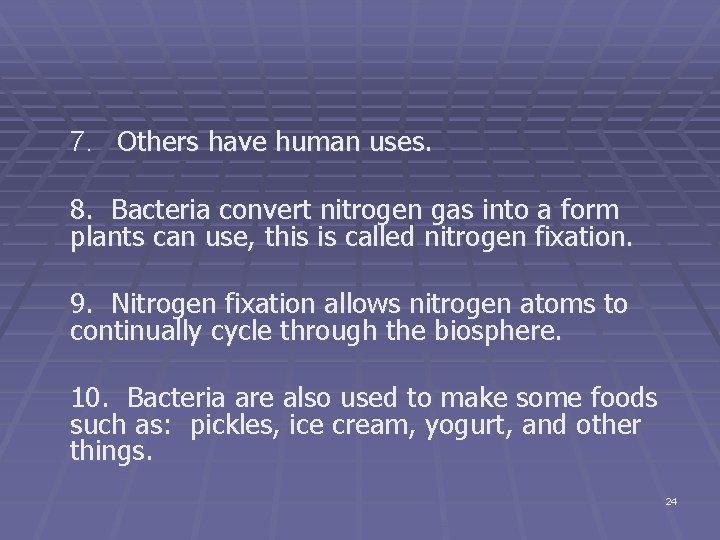 7. Others have human uses. 8. Bacteria convert nitrogen gas into a form plants