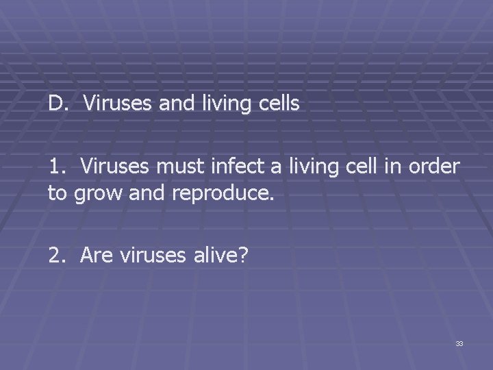 D. Viruses and living cells 1. Viruses must infect a living cell in order