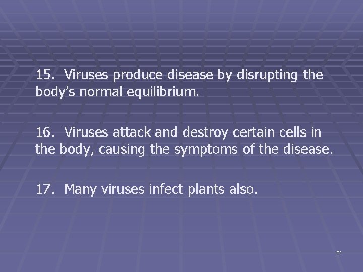 15. Viruses produce disease by disrupting the body’s normal equilibrium. 16. Viruses attack and