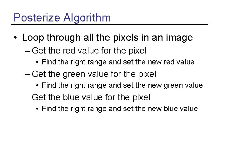 Posterize Algorithm • Loop through all the pixels in an image – Get the