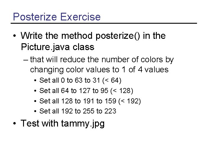 Posterize Exercise • Write the method posterize() in the Picture. java class – that