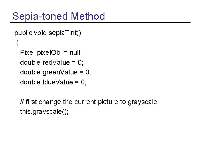 Sepia-toned Method public void sepia. Tint() { Pixel pixel. Obj = null; double red.