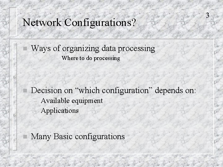 Network Configurations? n Ways of organizing data processing – n Decision on “which configuration”