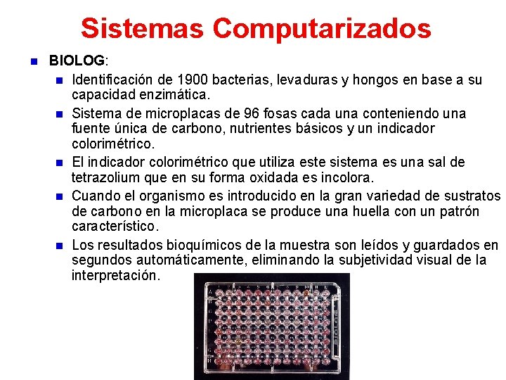 Sistemas Computarizados n BIOLOG: n Identificación de 1900 bacterias, levaduras y hongos en base