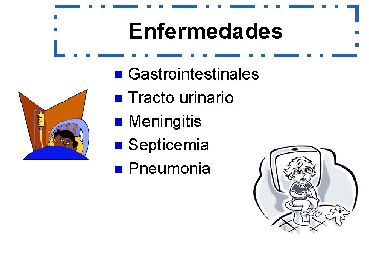 Enfermedades Gastrointestinales n Tracto urinario n Meningitis n Septicemia n Pneumonia n 