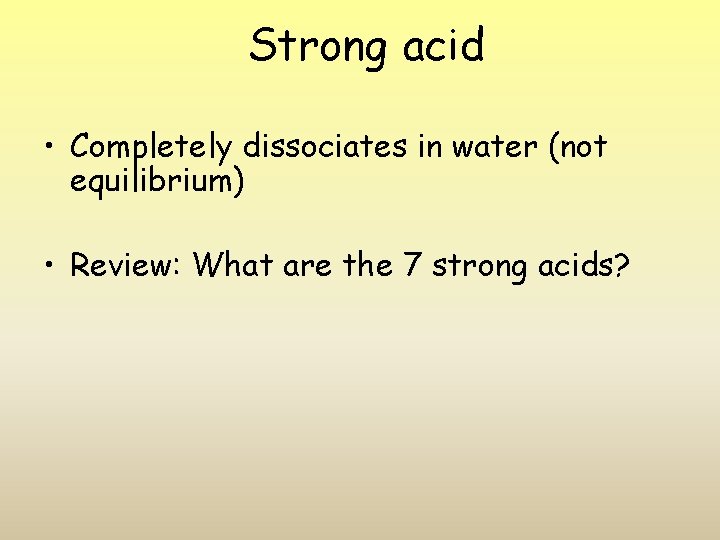 Strong acid • Completely dissociates in water (not equilibrium) • Review: What are the