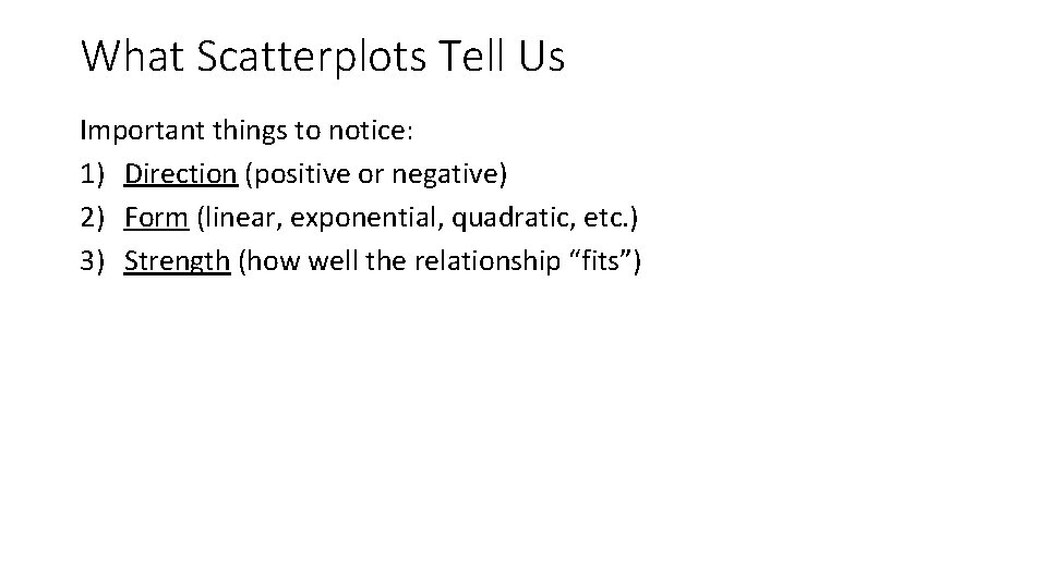What Scatterplots Tell Us Important things to notice: 1) Direction (positive or negative) 2)
