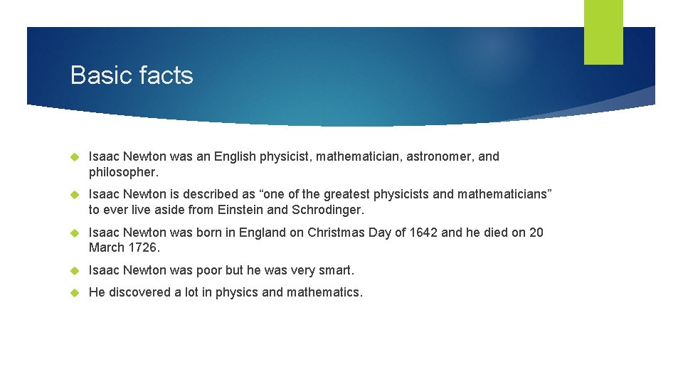 Basic facts Isaac Newton was an English physicist, mathematician, astronomer, and philosopher. Isaac Newton