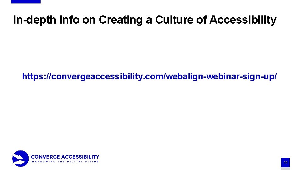 In-depth info on Creating a Culture of Accessibility https: //convergeaccessibility. com/webalign-webinar-sign-up/ 15 