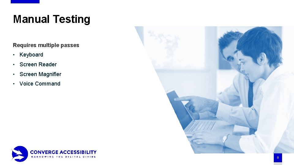 Manual Testing Requires multiple passes • Keyboard • Screen Reader • Screen Magnifier •