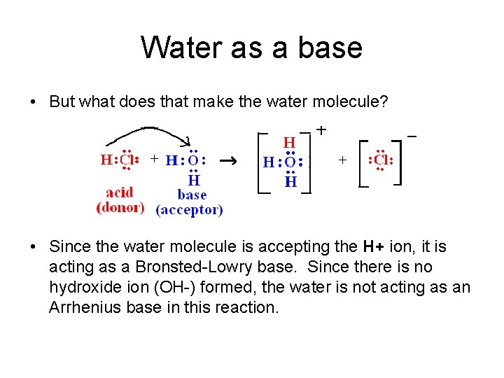 Water as a base • But what does that make the water molecule? •