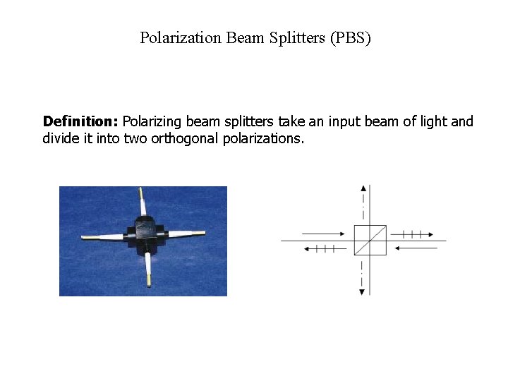 Polarization Beam Splitters (PBS) Definition: Polarizing beam splitters take an input beam of light