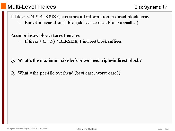 Multi-Level Indices Disk Systems 17 If filesz < N * BLKSIZE, can store all Multi-Level Indices Disk Systems 17 If filesz < N * BLKSIZE, can store all