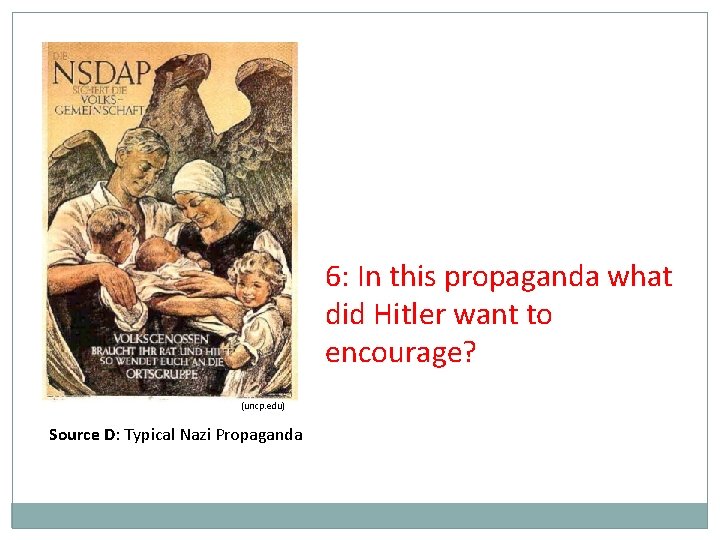 6: In this propaganda what did Hitler want to encourage? (uncp. edu) Source D: