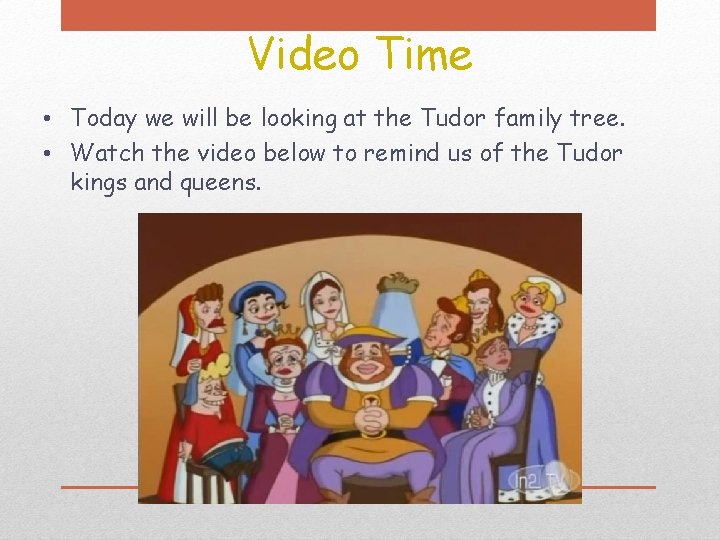 Video Time • Today we will be looking at the Tudor family tree. •
