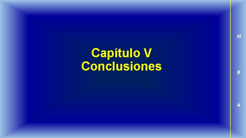 M Capítulo V Conclusiones B A 