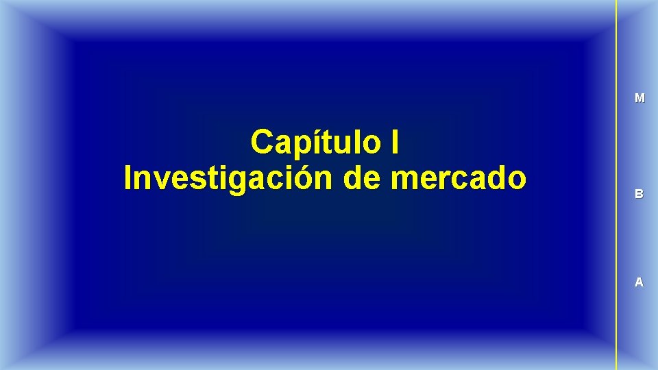 M Capítulo I Investigación de mercado B A 