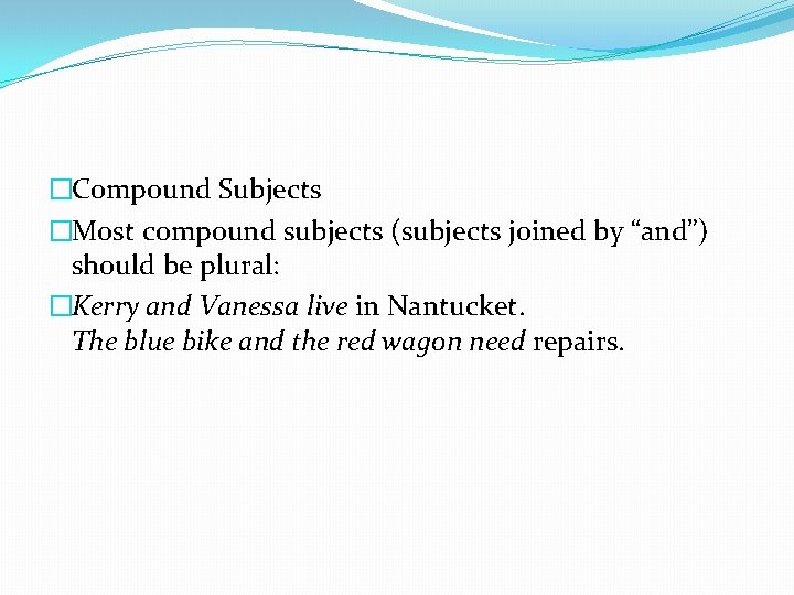 �Compound Subjects �Most compound subjects (subjects joined by “and”) should be plural: �Kerry and