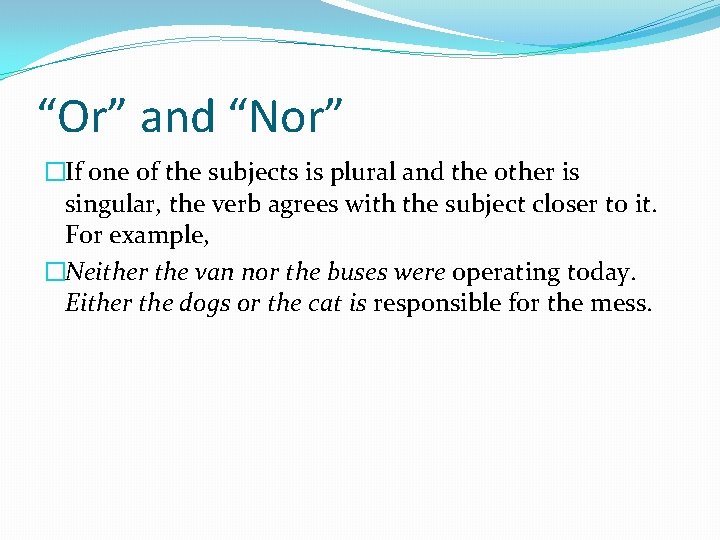 “Or” and “Nor” �If one of the subjects is plural and the other is
