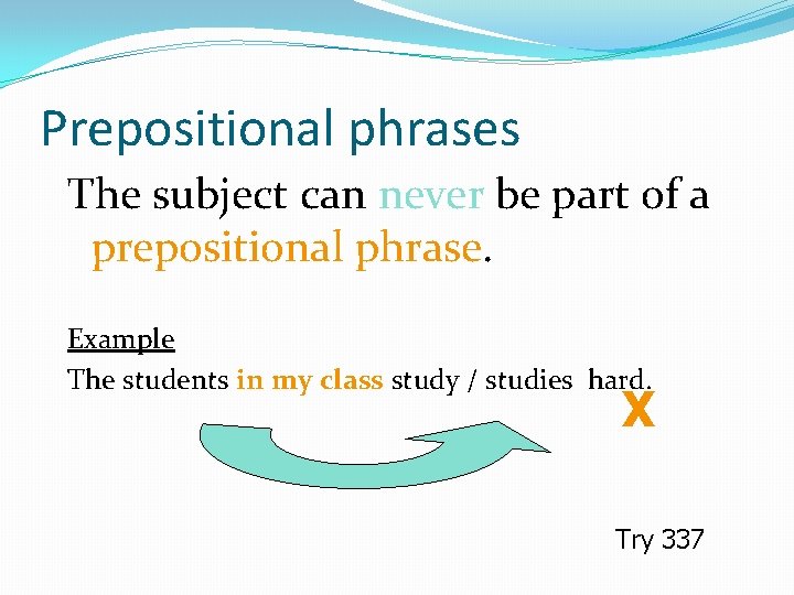 Prepositional phrases The subject can never be part of a prepositional phrase. Example The