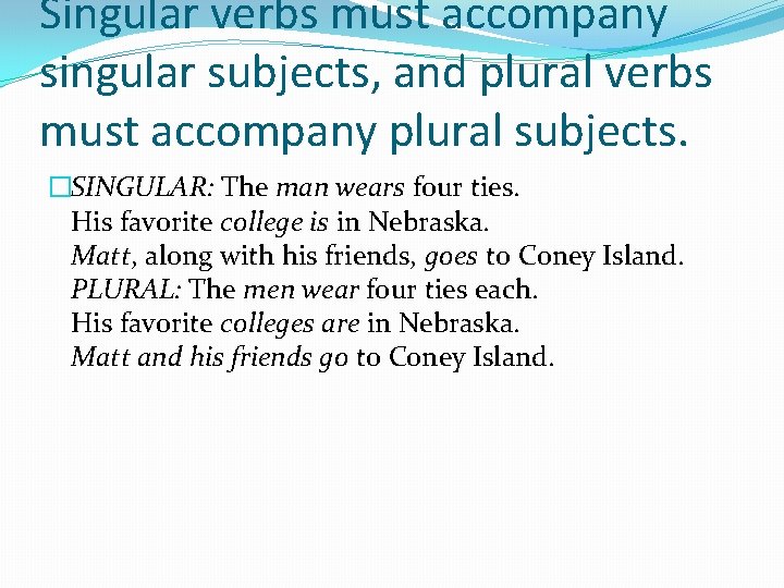 Singular verbs must accompany singular subjects, and plural verbs must accompany plural subjects. �SINGULAR: