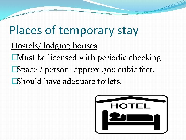 Places of temporary stay Hostels/ lodging houses �Must be licensed with periodic checking �Space