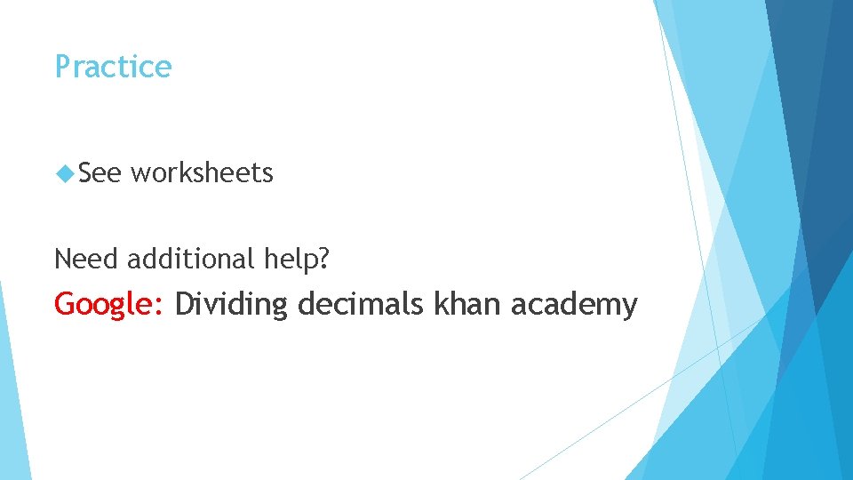 Practice See worksheets Need additional help? Google: Dividing decimals khan academy 