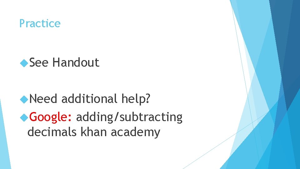 Practice See Handout Need additional help? Google: adding/subtracting decimals khan academy 