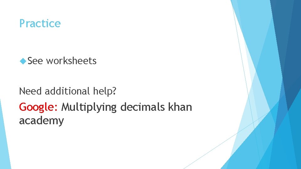 Practice See worksheets Need additional help? Google: Multiplying decimals khan academy 