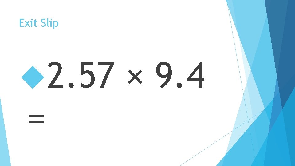 Exit Slip 2. 57 = × 9. 4 