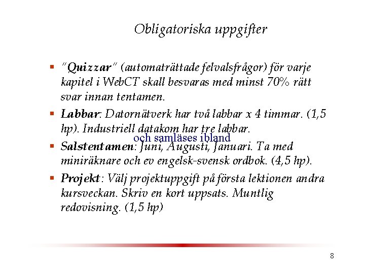 Obligatoriska uppgifter § ”Quizzar” (automaträttade felvalsfrågor) för varje kapitel i Web. CT skall besvaras