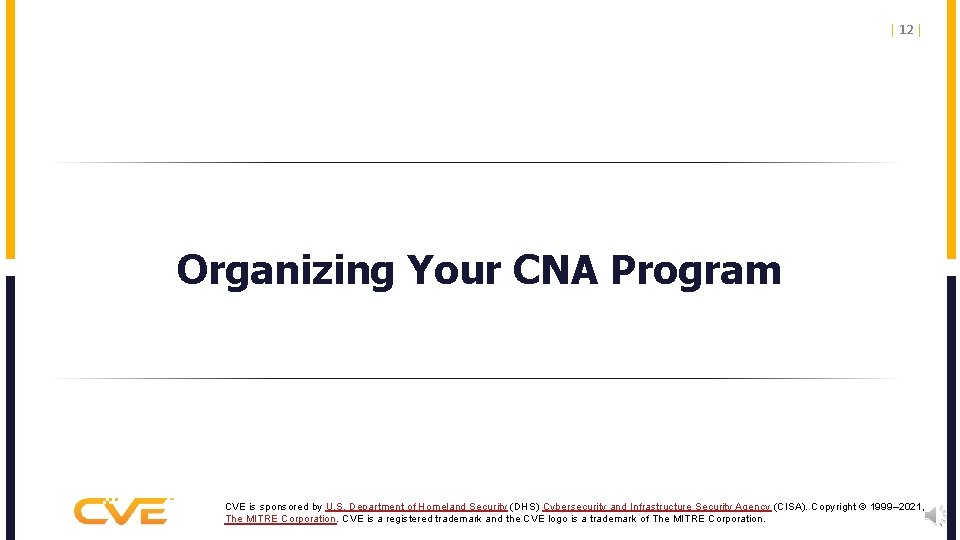 | 12 | Organizing Your CNA Program CVE is sponsored by U. S. Department